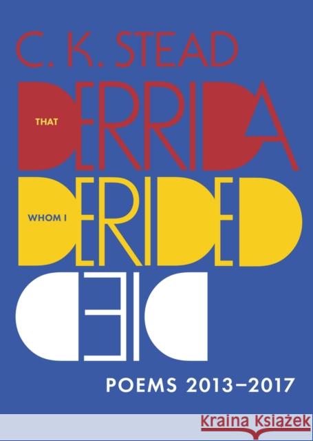 That Derrida Whom I Derided Died: Poems 2013-2017 C. K. Stead 9781869408893 Auckland University Press - książka