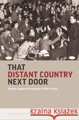 That Distant Country Next Door: Popular Japanese Perceptions of Mao's China Erik Esselstrom 9780824876562 University of Hawaii Press - książka