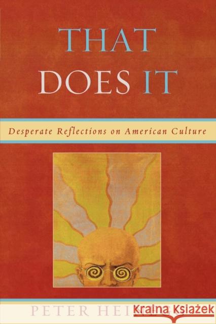That Does It: Desperate Reflections on American Culture Heinegg, Peter 9780761843931 Hamilton Books - książka