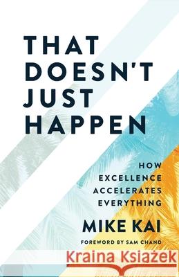 That Doesn't Just Happen: How Excellence Accelerates Everything Mike Kai 9781954089785 Inspire - książka