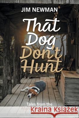 That Dog Don't Hunt: Tales from The Hunt Camp Porch Jim Newman 9781525597275 FriesenPress - książka