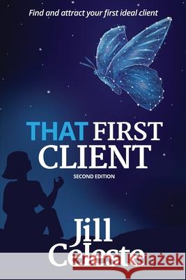 That First Client: Find and Attract Your First Ideal Client Jill Celeste Deborah Kevin Hanne Broter 9781734376494 Highlander Press - książka