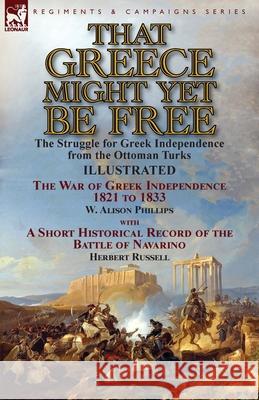 That Greece Might Yet Be Free: the Struggle for Greek Independence from the Ottoman Turks The War of Greek Independence 1821 to 1833 by W. Alison Phi Phillips, W. Alison 9781782825937 Leonaur Ltd - książka