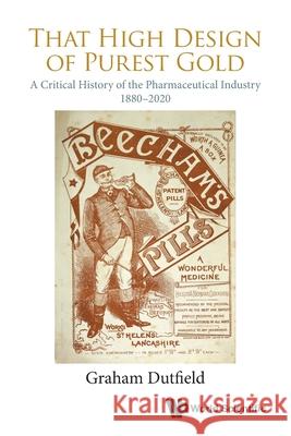 That High Design of Purest Gold: A Critical History of the Pharmaceutical Industry, 1880-2020 Dutfield, Graham 9789811249921 World Scientific Publishing Co Pte Ltd - książka