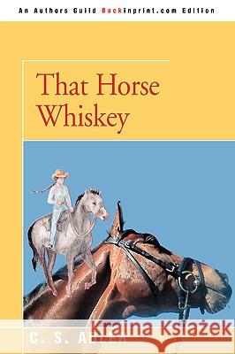 That Horse Whiskey CS Adler 9780595430475 Backinprint.com - książka