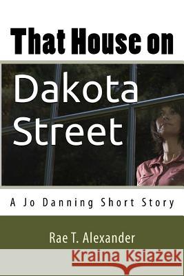 That House on Dakota Street: A Jo Danning Short Story Rae T. Alexander 9780996876339 Beary and Blevins Publishing - książka