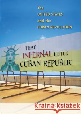 That Infernal Little Cuban Republic: The United States and the Cuban Revolution Schoultz, Lars 9780807871898 University of North Carolina Press - książka