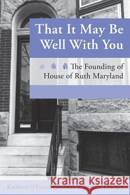 That It May Be Well with You: The Founding of House of Ruth Maryland Kathleen O'Ferral Barbara J. Parker 9781627200240 Apprentice House - książka