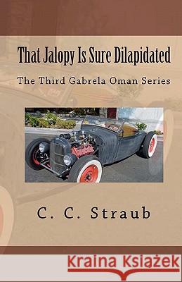 That Jalopy Is Sure Dilapidated: The Third Gabrela Oman Series C. C. Straub 9781453738375 Createspace - książka