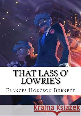 That Lass O' Lowrie's Frances Hodgson Burnett 9781724647801 Createspace Independent Publishing Platform - książka