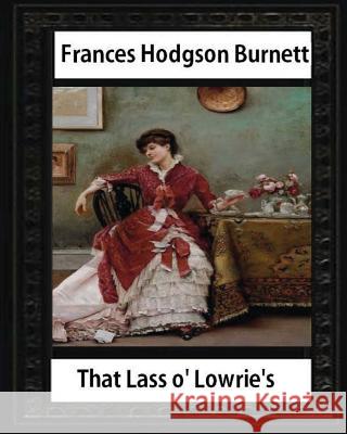 That Lass o' Lowrie's (1877), by Frances Hodgson Burnett, novel--illustrated Burnett, Frances Hodgson 9781532991899 Createspace Independent Publishing Platform - książka