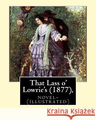 That Lass o' Lowrie's (1877), by Frances Hodgson Burnett novel-(illustrated) Burnett, Frances Hodgson 9781532991752 Createspace Independent Publishing Platform - książka