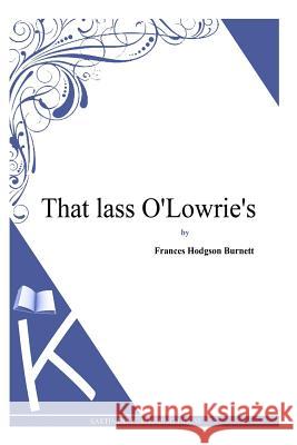 That lass O'Lowrie's Burnett, Frances Hodgson 9781494971557 Createspace - książka