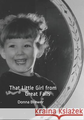 That Little Girl from Great Falls: An Autobiography Donna Murray Brewer 9781727643480 Createspace Independent Publishing Platform - książka