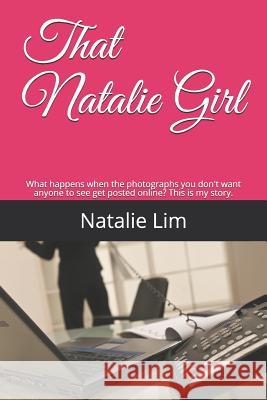 That Natalie Girl: What Happens When the Photographs You Don't Want Anyone to See Get Posted Online? This Is My Story. Natalie Lim 9781973191322 Independently Published - książka