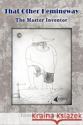 That Other Hemingway: The Master Inventor James D. Brasch, D. Brasch 9781426917356 Trafford Publishing - książka