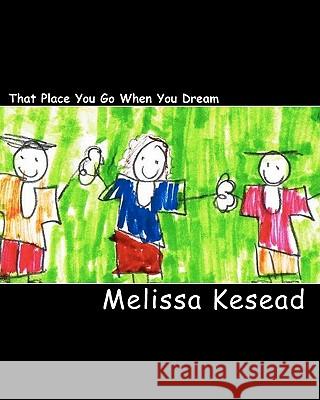 That Place You Go When You Dream: Children's Poetry Melissa Kesead 9781452811642 Createspace - książka