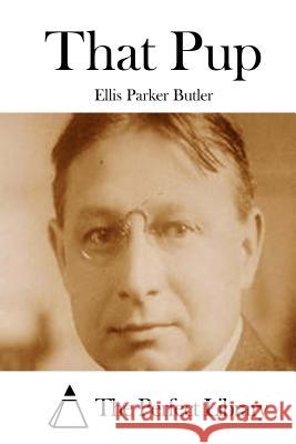 That Pup Ellis Parker Butler The Perfect Library 9781511780551 Createspace - książka