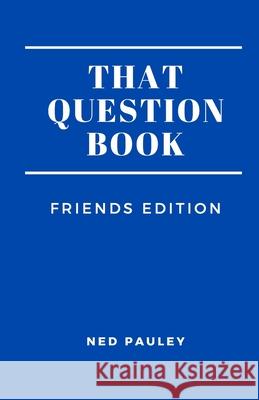 That Question Book: Friends Edition Ned Pauley 9781702733397 Independently Published - książka