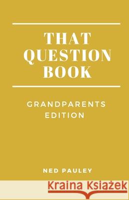 That Question Book: Grandparents Edition Ned Pauley 9798590165100 Independently Published - książka