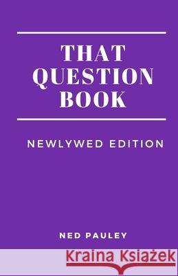 That Question Book: Newlywed Edition Ned Pauley 9781711387154 Independently Published - książka