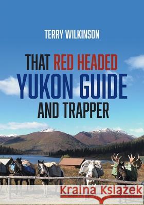 That Red Headed Yukon Guide and Trapper Terry Wilkinson 9781039115453 FriesenPress - książka