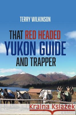 That Red Headed Yukon Guide and Trapper Terry Wilkinson 9781039115460 FriesenPress - książka