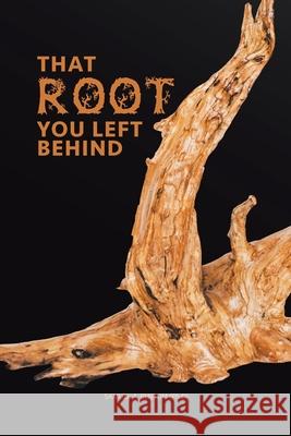 That Root You Left Behind Samuel a Bentum Ph D 9781490786858 Trafford Publishing - książka
