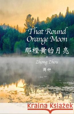 That Round Orange Moon Zhong Zhou Paul Johnston Christian Hallstein 9781960030009 Zhong Zhou - książka