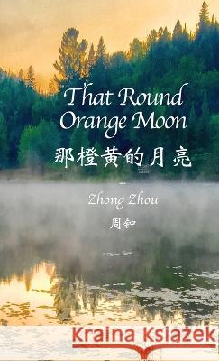 That Round Orange Moon Zhong Zhou Paul Johnston Christian Hallstein 9781960030016 Zhong Zhou - książka