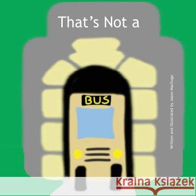 That's Not a Bus MR Jason M. Machuga 9781545371336 Createspace Independent Publishing Platform - książka
