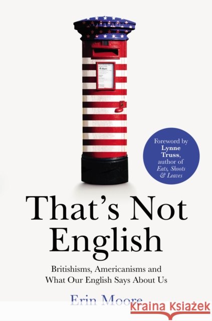 That's Not English: Britishisms, Americanisms and What Our English Says About Us Erin Moore 9781784701918 Vintage Publishing - książka