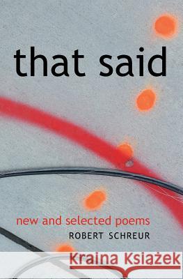 That Said: New and Selected Poems Robert Schreur 9780692994764 Syllabic Press - książka