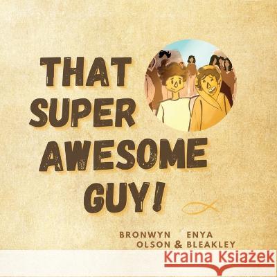 That Super Awesome Guy! Bronwyn Olson Enya Bleakley  9781922717337 Bronwyn Olson - książka