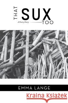 That Sux Too: A Diary of Poetry Lange, Emma 9781493102440 Xlibris Corporation - książka