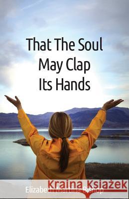 That The Soul May Clap Its Hands Bishop, Elizabeth Martina 9781500301163 Createspace - książka