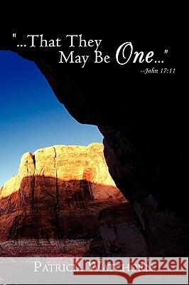...That They May Be One... John 17: 11 Watchorn, Patricia 9781438914497 Authorhouse - książka