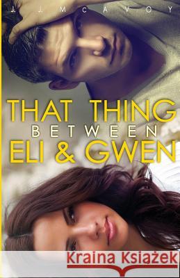 That Thing Between Eli and Gwen J. J. McAvoy 9781533120977 Createspace Independent Publishing Platform - książka