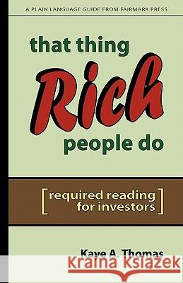 That Thing Rich People Do: Required Reading for Investors Kaye A. Thomas 9780979224881 Fairmark Press, Incorporated - książka