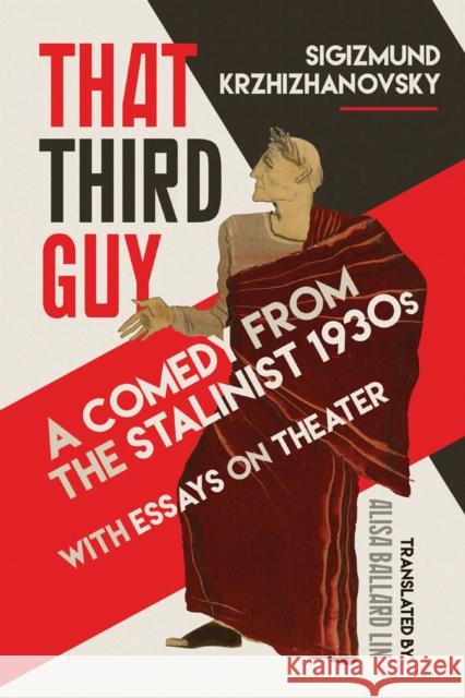 That Third Guy: A Comedy from the Stalinist 1930s with Essays on Theater Sigizmund Krzhizhanovsky Alisa Lin Caryl Emerson 9780299317102 University of Wisconsin Press - książka