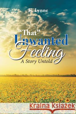 That Unwanted Feeling: A Story Untold K. Lynne 9781524585556 Xlibris - książka