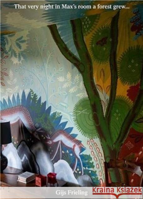 That very night in Max’s room a forest grew…: Commissioned murals in private collections Gijs Frieling 9789493146693 APE - książka
