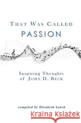 That Was Called Passion: Inspiring Thoughts of John D. Beck John D. Beck Elizabeth Lynch 9780692704141 16th Street Press - książka