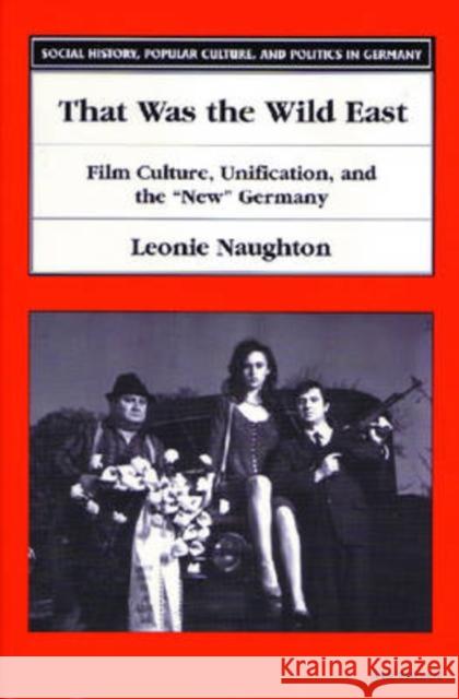 That Was the Wild East: Film Culture, Unification, and the New Germany Naughton, Leonie 9780472088881 University of Michigan Press - książka