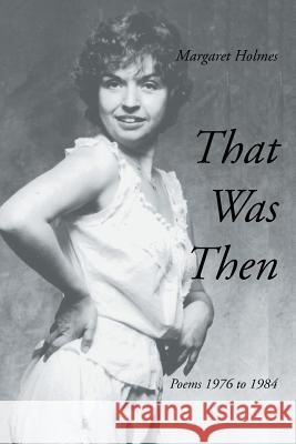 That Was Then: Poems 1976 to 1984 Margaret Holmes 9781499043174 Xlibris Corporation - książka