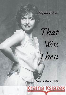 That Was Then: Poems 1976 to 1984 Margaret Holmes 9781499043181 Xlibris Corporation - książka