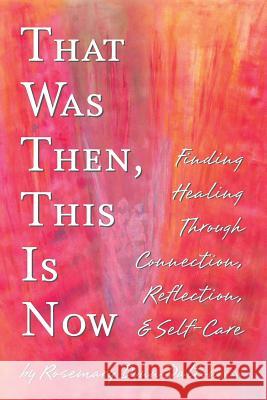 That Was Then, This Is Now: Finding Healing Through Connection, Reflection, & Self-Care Rosemary Dun 9780692539361 Michaels & Michaels Creative, LLC - książka