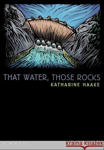 That Water, Those Rocks Haake, Katherine 9780874175301 University of Nevada Press - książka