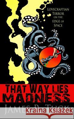 That Way Lies Madness James R. Tuck 9781497585157 Createspace - książka