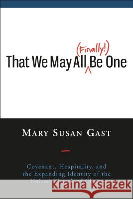 That We May All (Finally!) Be One: Covenant, Hospitality, and the Expanding Identity of the United Church of Christ Mary Susan 9780829820317 Pilgrim Press - książka